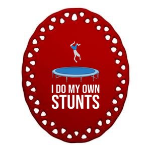 I do my own stunts funny trampoline gymnastic trampolinist gift Ceramic Oval Ornament