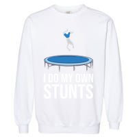 I do my own stunts funny trampoline gymnastic trampolinist gift Garment-Dyed Sweatshirt
