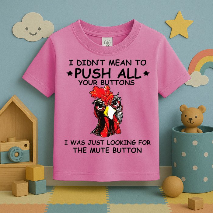 I Didn't Mean To Push All Your Buttons | Chicken Lovers Toddler T-Shirt