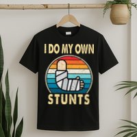 I Do My Own Stunts Broken Arm Injury Get Well Soon T-Shirt