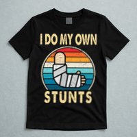 I Do My Own Stunts Broken Arm Injury Get Well Soon T-Shirt