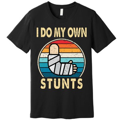 I Do My Own Stunts Broken Arm Injury Get Well Soon Premium T-Shirt