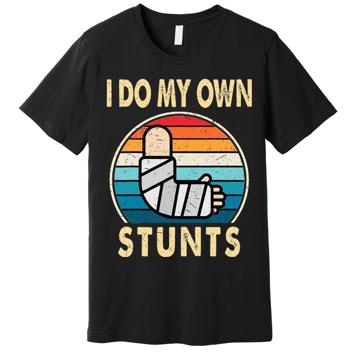 I Do My Own Stunts Broken Arm Injury Get Well Soon Premium T-Shirt