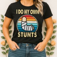 I Do My Own Stunts Broken Arm Injury Get Well Soon Womens T-Shirt