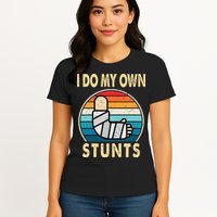I Do My Own Stunts Broken Arm Injury Get Well Soon Womens T-Shirt