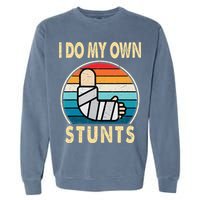 I Do My Own Stunts Broken Arm Injury Get Well Soon Garment-Dyed Sweatshirt