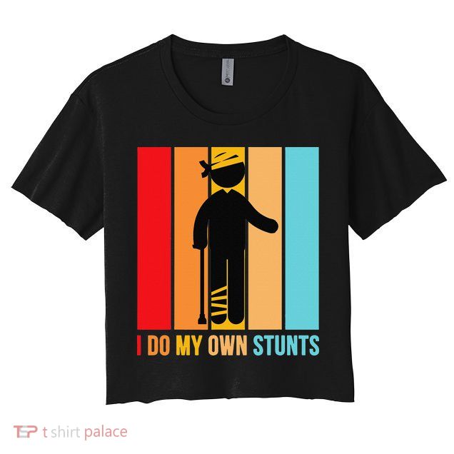 I Do My Own Stunts Get Well Gift Funny Injury Leg Head Retro Crop Top