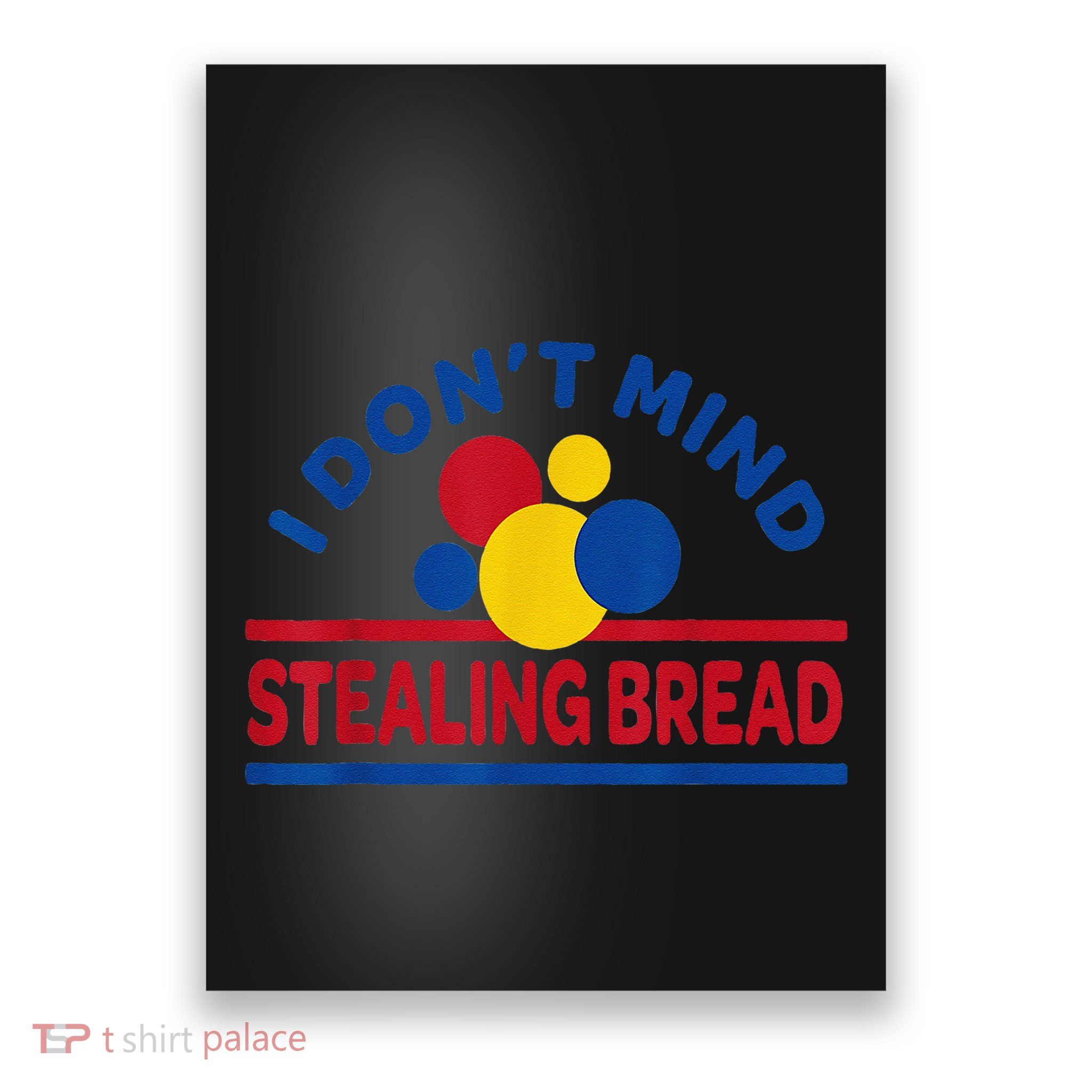 I DonT Mind Stealing Bread Funny Poster