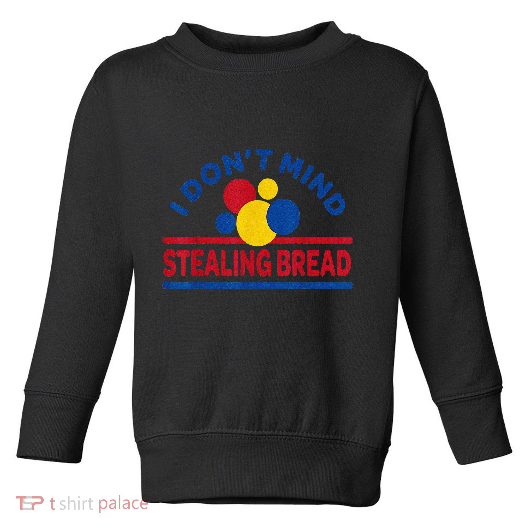 I DonT Mind Stealing Bread Funny Toddler Sweatshirt