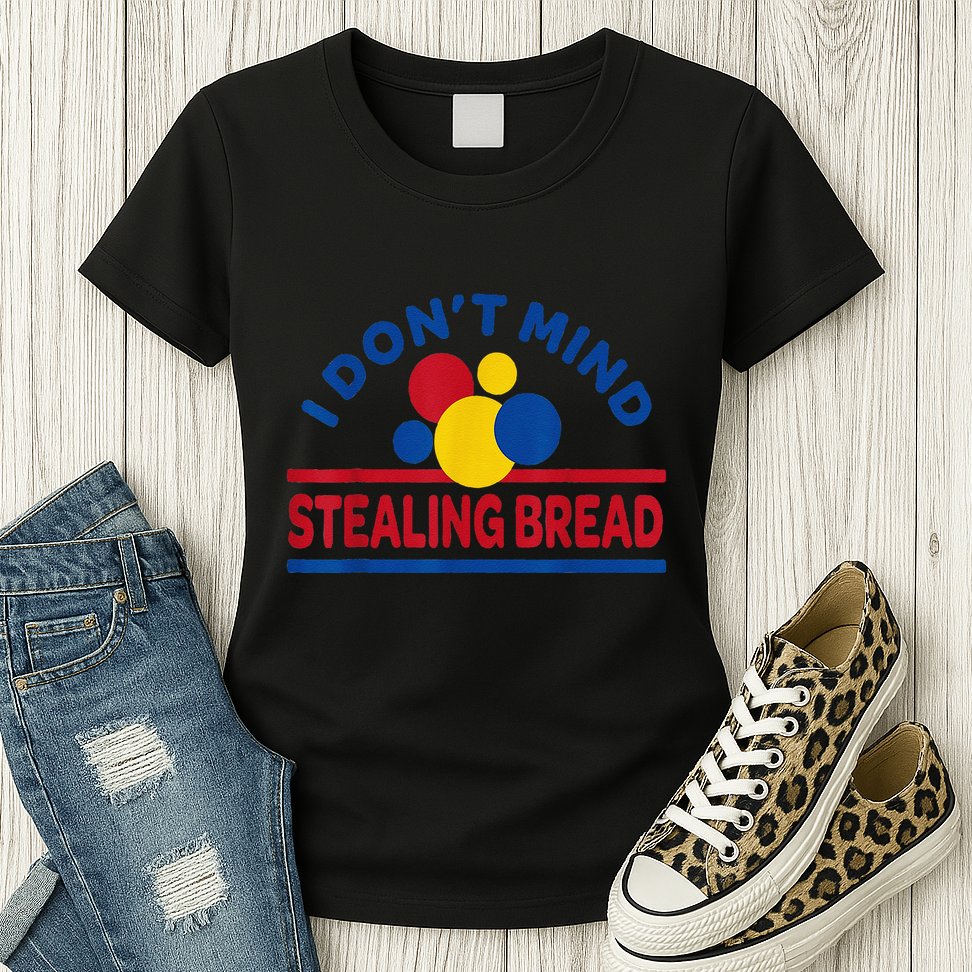 I DonT Mind Stealing Bread Funny Womens T-Shirt