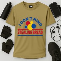 I DonT Mind Stealing Bread Funny Performance Shirt