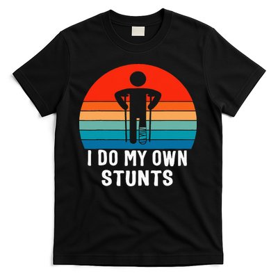 I Do My Own Stunts Get Well Gift Injury Leg Broken Arm T-Shirt