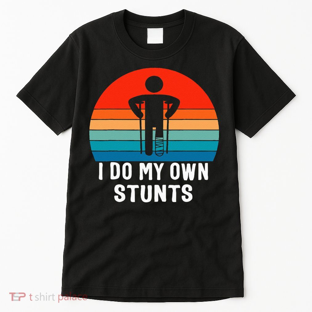 I Do My Own Stunts Get Well Gift Injury Leg Broken Arm Tall T-Shirt