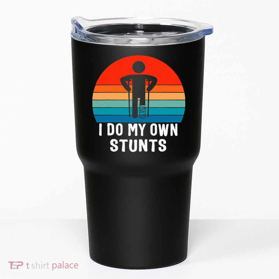 I Do My Own Stunts Get Well Gift Injury Leg Broken Arm Tumbler