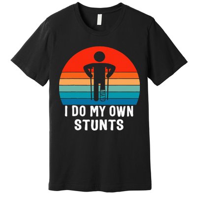 I Do My Own Stunts Get Well Gift Injury Leg Broken Arm Premium T-Shirt