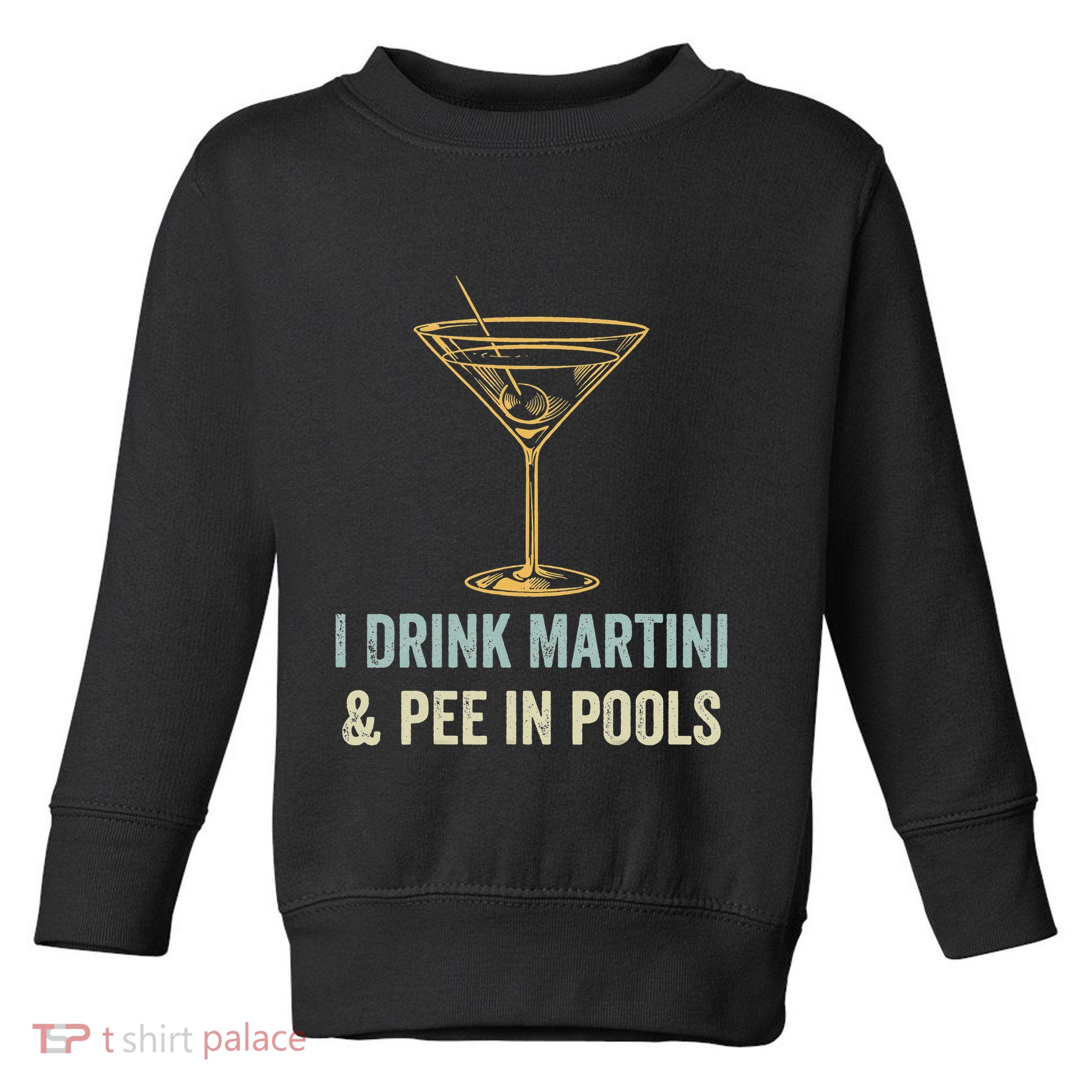 I Drink Martini and Pee In Pools Funny Pool Swimming Peeing Toddler Sweatshirt