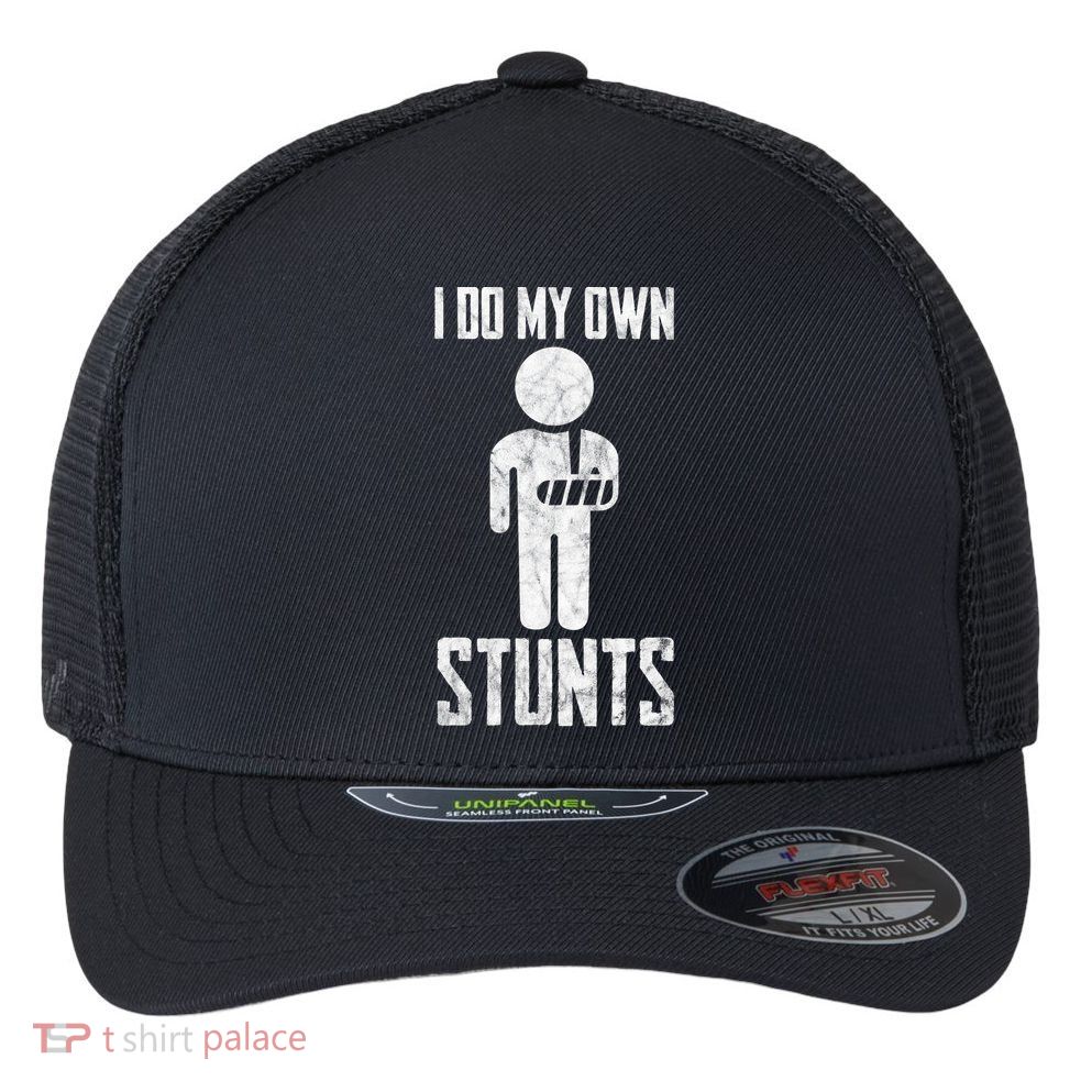I Do My Own Stunts Get Well Gifts Funny Injury Hand Wrist Flexfit Unipanel Trucker Cap