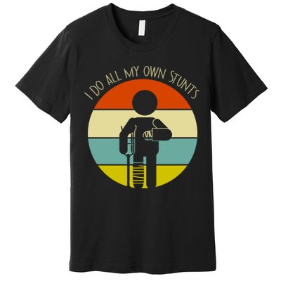 I Do My Own Stunts Get Well Gift Funny Injury Leg Gift Premium T-Shirt