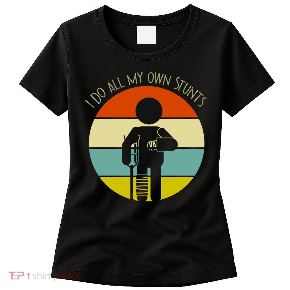 I Do My Own Stunts Get Well Gift Funny Injury Leg Gift Womens T-Shirt