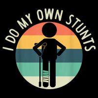 I Do My Own Stunts Get Well Gift Funny Injury Leg T-Shirt