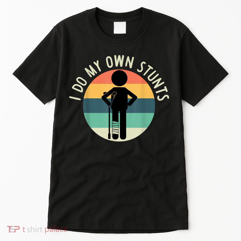 I Do My Own Stunts Get Well Gift Funny Injury Leg Tall T-Shirt