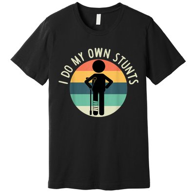 I Do My Own Stunts Get Well Gift Funny Injury Leg Premium T-Shirt