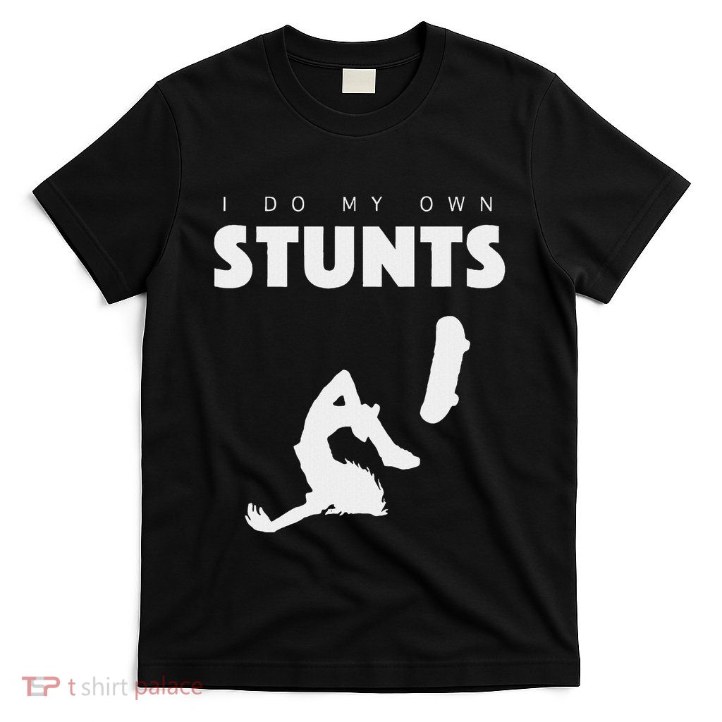 I Do My Own Stunts Funny Skateboard T-Shirt