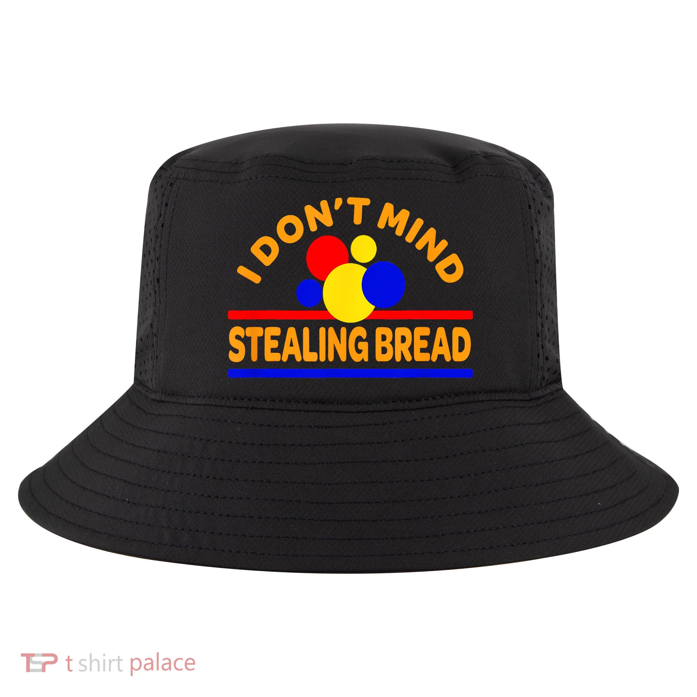 I DonT Mind Stealing Bread Cool Comfort Performance Bucket Hat