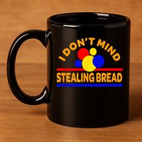 I DonT Mind Stealing Bread 11oz C Handle Ceramic Mug