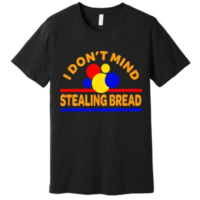 I DonT Mind Stealing Bread Premium T-Shirt