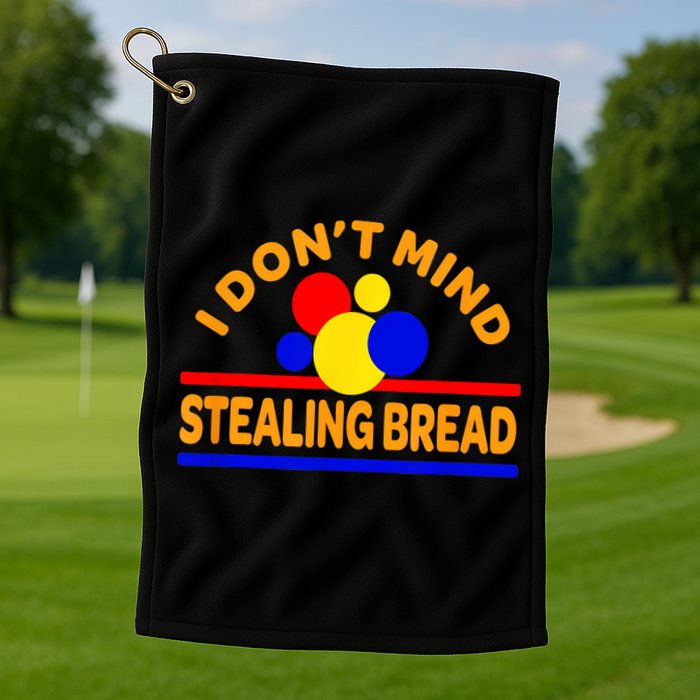 I DonT Mind Stealing Bread Golf Towel