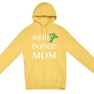 Irish Dance Mom Mother Soft Shoes St Patricks Day Feis Funny Gift Premium Pullover Hoodie