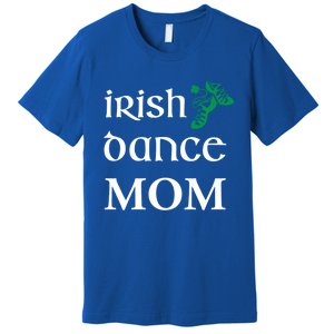 Irish Dance Mom Mother Soft Shoes St Patricks Day Feis Funny Gift Premium T-Shirt