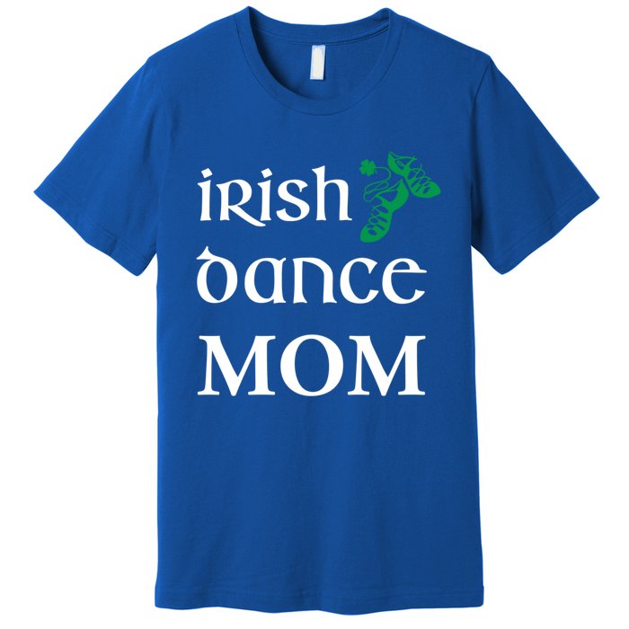 Irish Dance Mom Mother Soft Shoes St Patricks Day Feis Funny Gift Premium T-Shirt