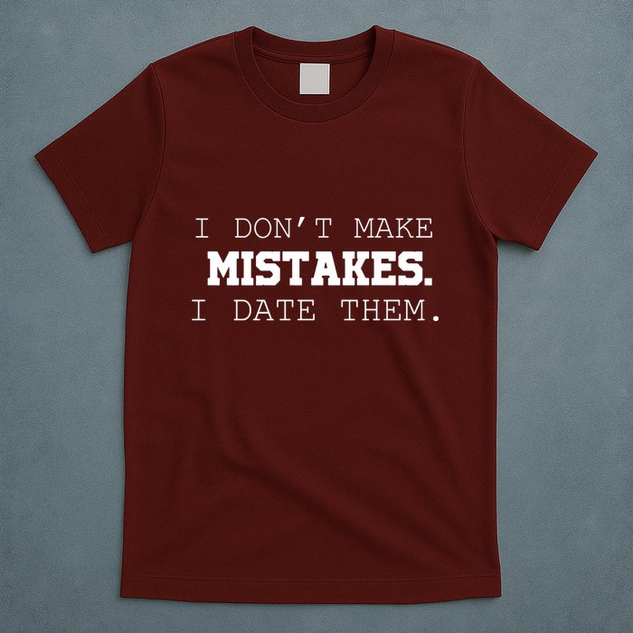 I DonT Make Mistakes I Date Them T-Shirt