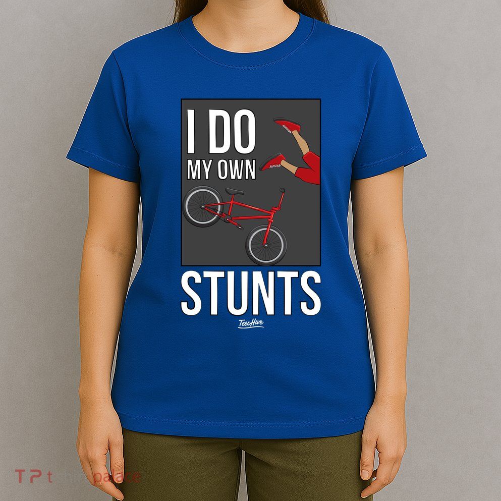 I Do My Own Stunts Bike I Do My Own Stunts Meaningful Gift T-Shirt