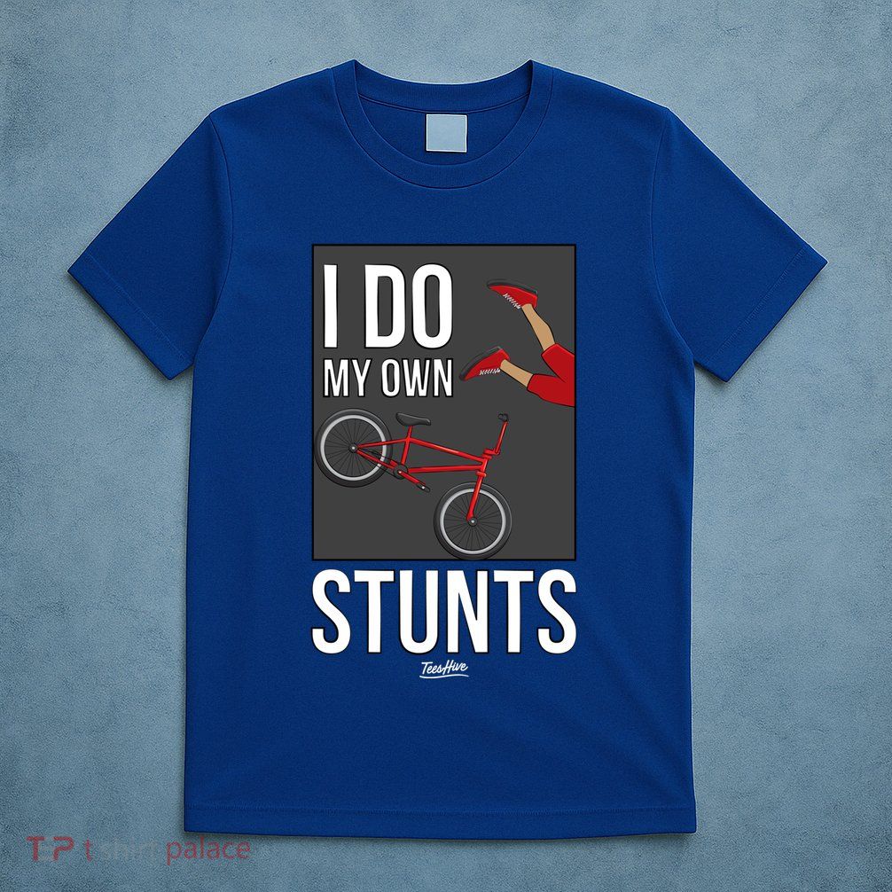 I Do My Own Stunts Bike I Do My Own Stunts Meaningful Gift T-Shirt