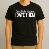 I Don't Make Mistakes I Date Them T-Shirt