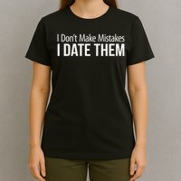 I Don't Make Mistakes I Date Them T-Shirt