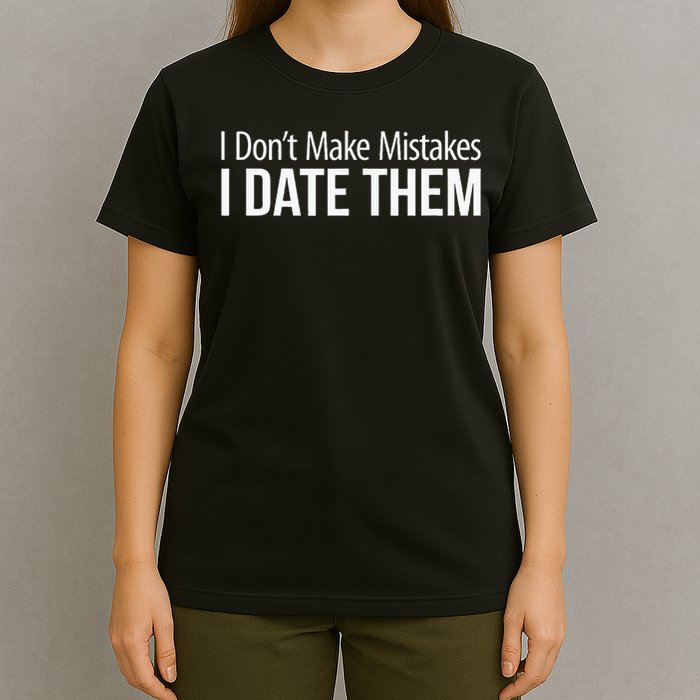 I Don't Make Mistakes I Date Them T-Shirt