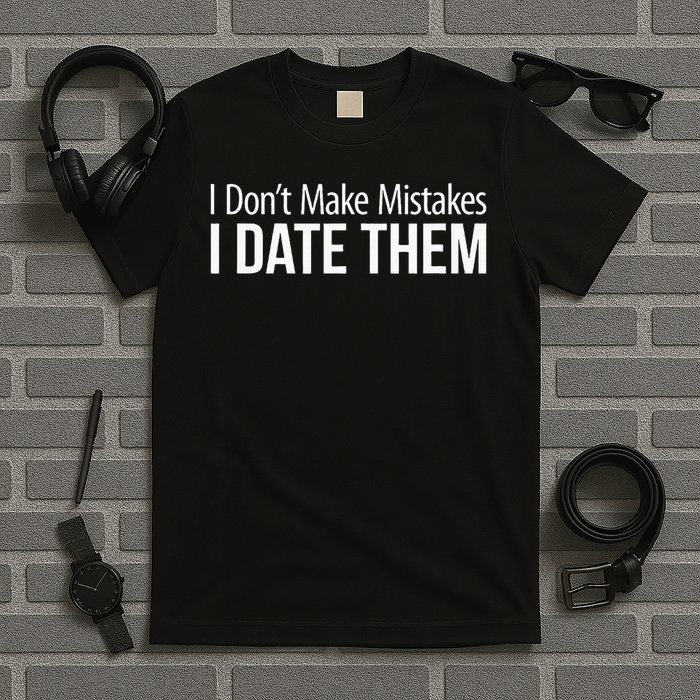 I Don't Make Mistakes I Date Them T-Shirt