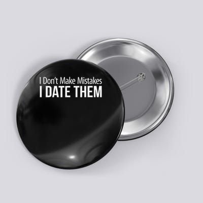 I Don't Make Mistakes I Date Them Button