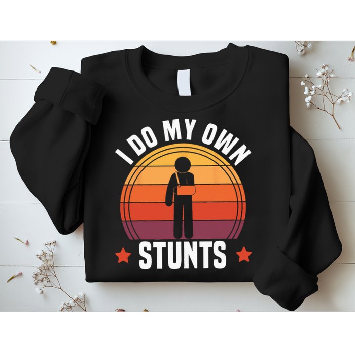 I Do My Own Stunts Funny Get Well Broken Arm Injury Sweatshirt