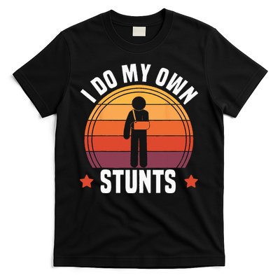 I Do My Own Stunts Funny Get Well Broken Arm Injury T-Shirt