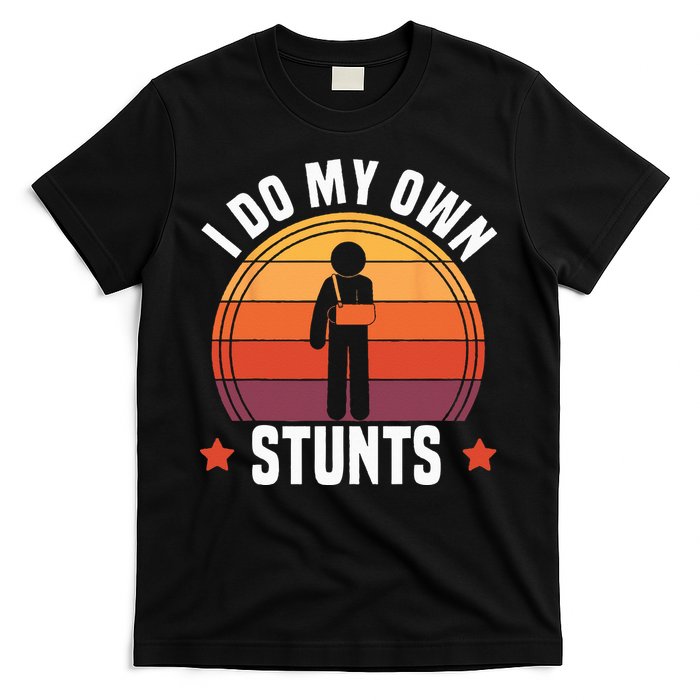 I Do My Own Stunts Funny Get Well Broken Arm Injury T-Shirt