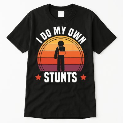 I Do My Own Stunts Funny Get Well Broken Arm Injury Tall T-Shirt