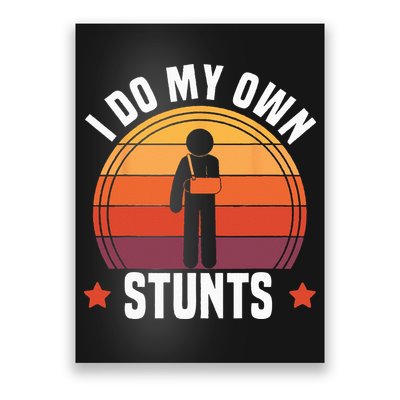 I Do My Own Stunts Funny Get Well Broken Arm Injury Poster