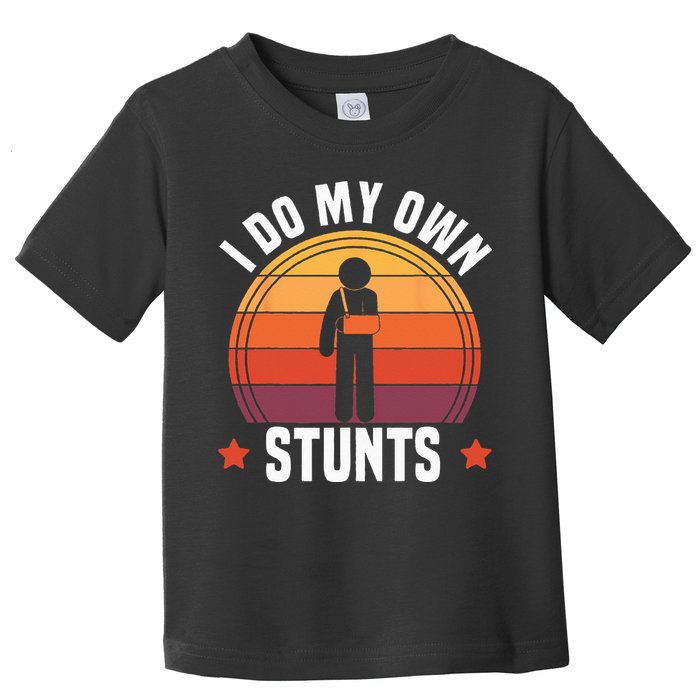 I Do My Own Stunts Funny Get Well Broken Arm Injury Toddler T-Shirt