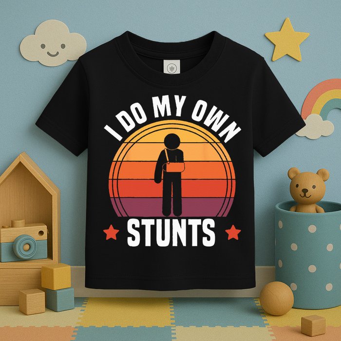 I Do My Own Stunts Funny Get Well Broken Arm Injury Toddler T-Shirt