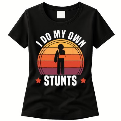 I Do My Own Stunts Funny Get Well Broken Arm Injury Womens T-Shirt